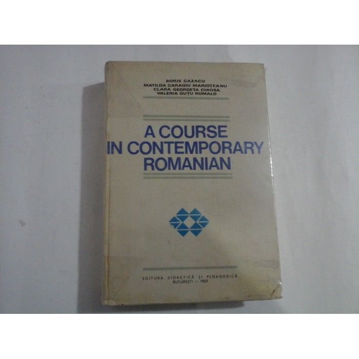    A  COURSE  IN  CONTEMPORARY  ROMANIAN  -  B. Cazacu / M. C. Marioteanu / C. G. Chiosa / V. G. Romalo   